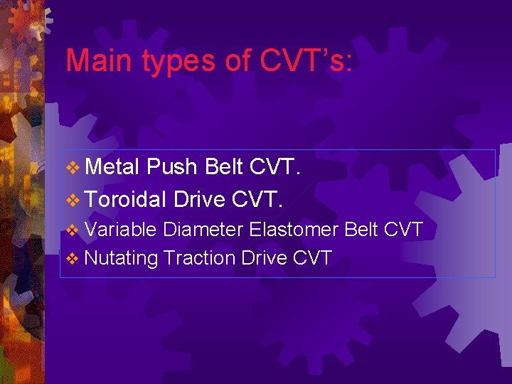 Main types of CVT’s: v Metal Push Belt CVT. v Toroidal Drive CVT. v
