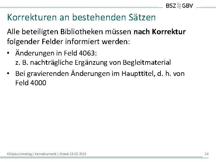 Korrekturen an bestehenden Sätzen Alle beteiligten Bibliotheken müssen nach Korrektur folgender Felder informiert werden: