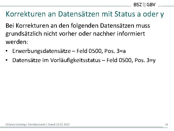 Korrekturen an Datensätzen mit Status a oder y Bei Korrekturen an den folgenden Datensätzen