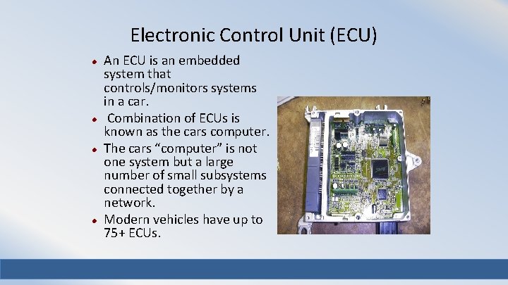Electronic Control Unit (ECU) An ECU is an embedded system that controls/monitors systems in
