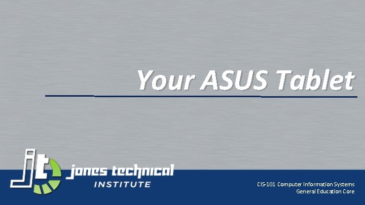 Your ASUS Tablet CIS-101 Computer Information Systems General Education Core 