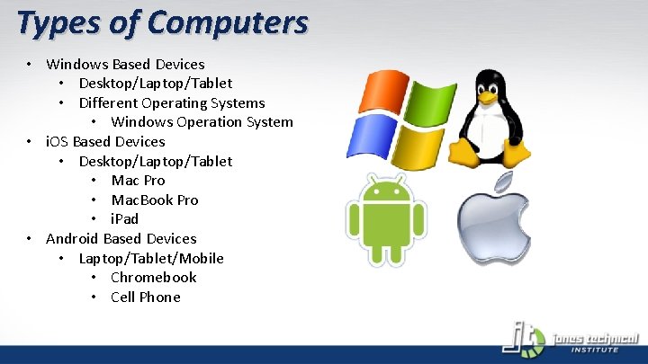 Types of Computers • Windows Based Devices • Desktop/Laptop/Tablet • Different Operating Systems •