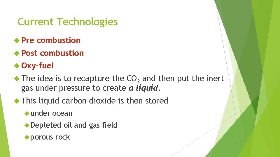 Current Technologies Pre combustion Post combustion Oxy-fuel The idea is to recapture the CO