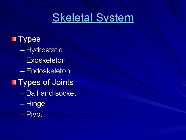 Skeletal System Types – Hydrostatic – Exoskeleton – Endoskeleton Types of Joints – Ball-and-socket