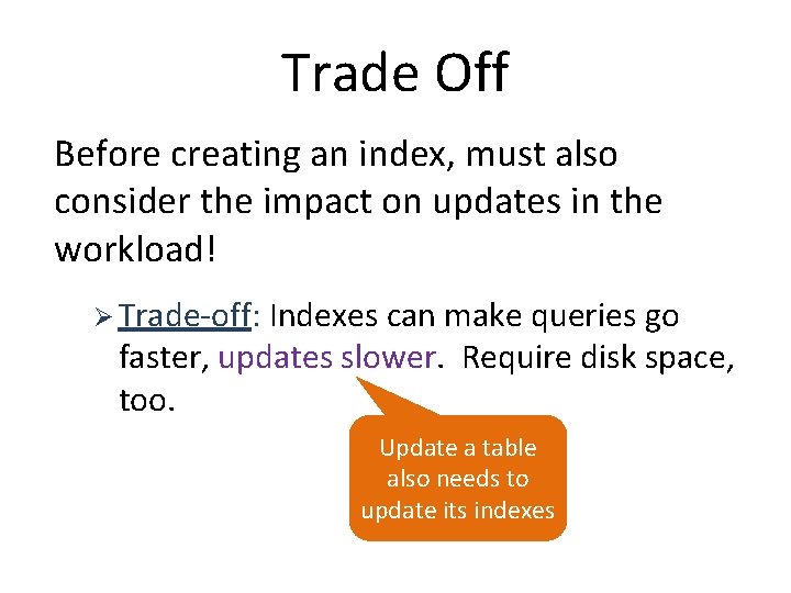 Trade Off Before creating an index, must also consider the impact on updates in