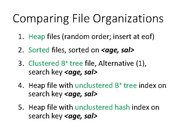Comparing File Organizations 1. Heap files (random order; insert at eof) 2. Sorted files,