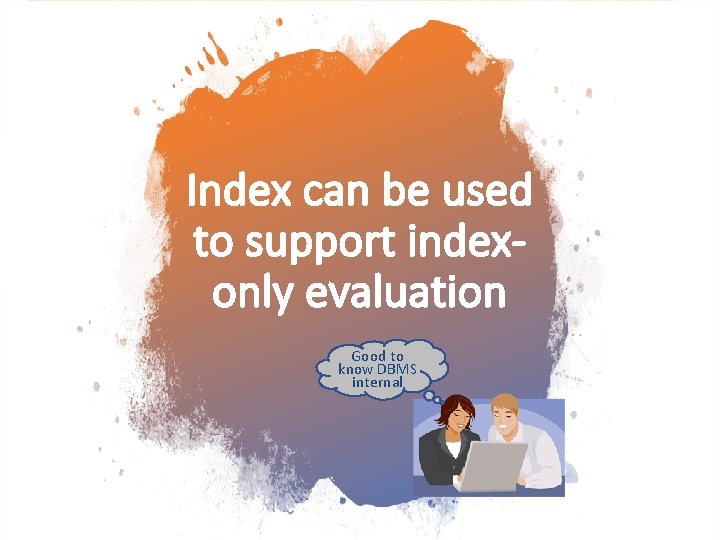 Index can be used to support indexonly evaluation Good to know DBMS internal 