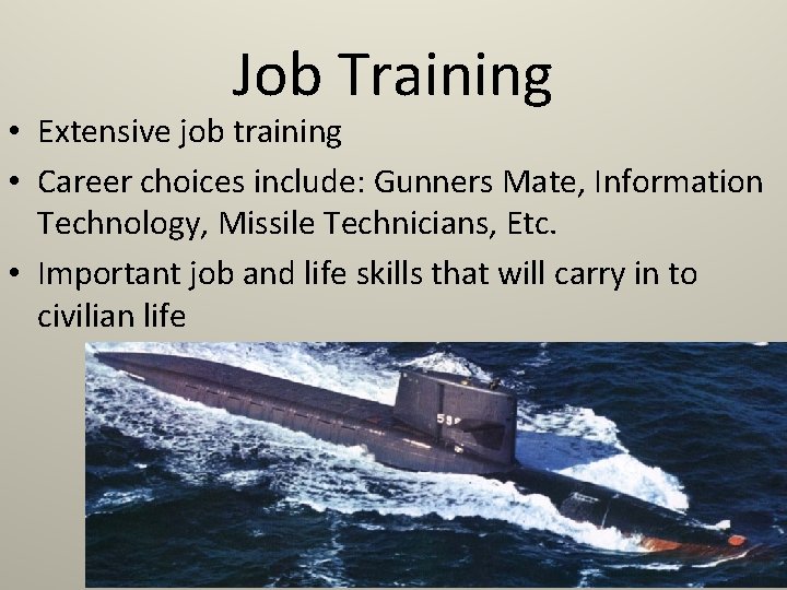 Job Training • Extensive job training • Career choices include: Gunners Mate, Information Technology,