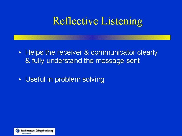 Reflective Listening • Helps the receiver & communicator clearly & fully understand the message