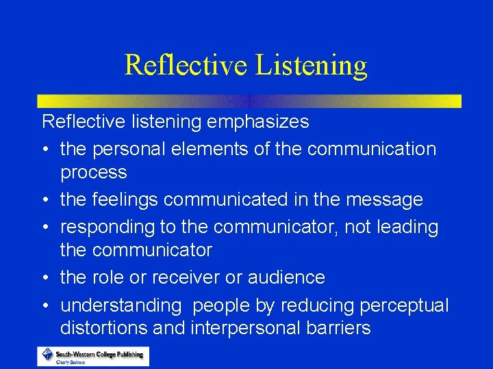 Reflective Listening Reflective listening emphasizes • the personal elements of the communication process •