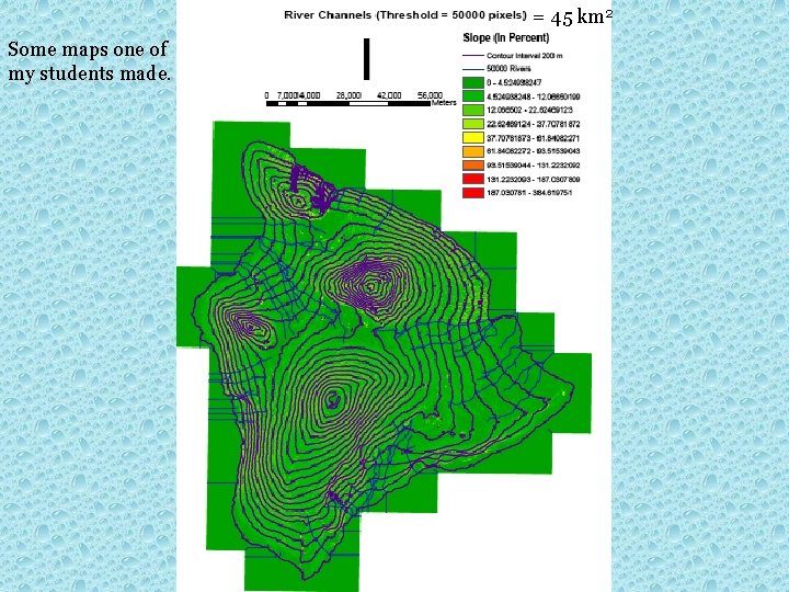 = 45 km 2 Some maps one of my students made. 