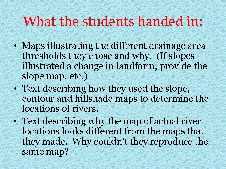 What the students handed in: • Maps illustrating the different drainage area thresholds they