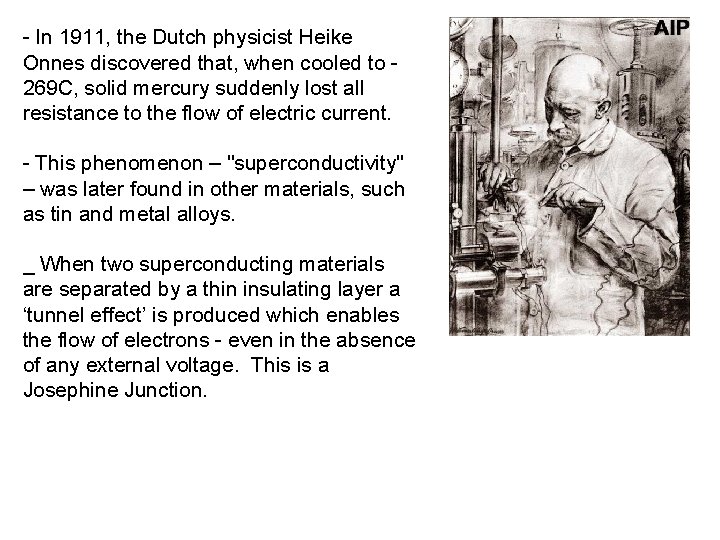 - In 1911, the Dutch physicist Heike Onnes discovered that, when cooled to 269