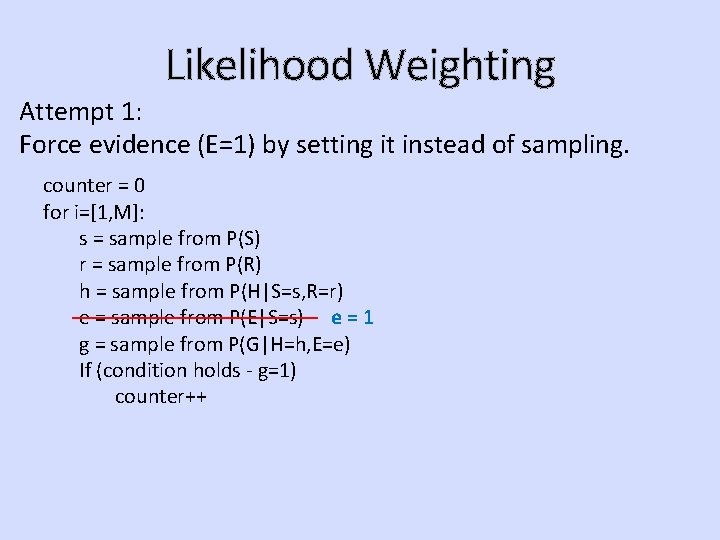 Likelihood Weighting Attempt 1: Force evidence (E=1) by setting it instead of sampling. counter