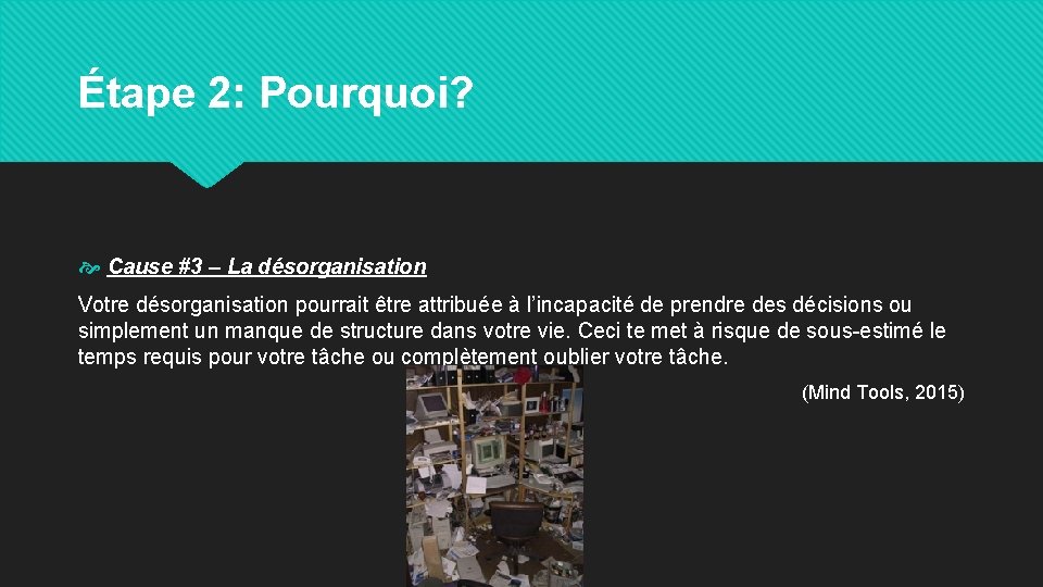 Étape 2: Pourquoi? Cause #3 – La désorganisation Votre désorganisation pourrait être attribuée à