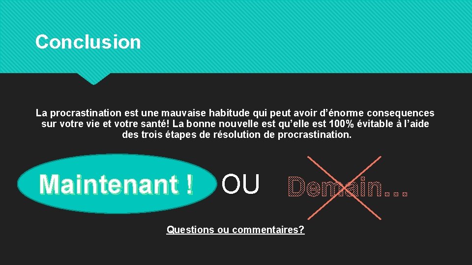 Conclusion La procrastination est une mauvaise habitude qui peut avoir d’énorme consequences sur votre