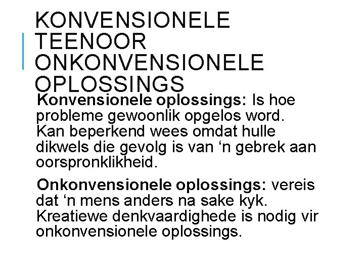 KONVENSIONELE TEENOOR ONKONVENSIONELE OPLOSSINGS Konvensionele oplossings: Is hoe probleme gewoonlik opgelos word. Kan beperkend