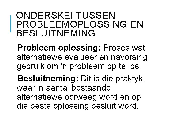 ONDERSKEI TUSSEN PROBLEEMOPLOSSING EN BESLUITNEMING Probleem oplossing: Proses wat alternatiewe evalueer en navorsing gebruik