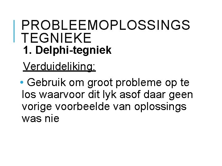 PROBLEEMOPLOSSINGS TEGNIEKE 1. Delphi-tegniek Verduideliking: • Gebruik om groot probleme op te los waarvoor