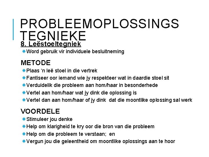 PROBLEEMOPLOSSINGS TEGNIEKE 8. Leëstoeltegniek Word gebruik vir individuele besluitneming METODE Plaas ‘n leë stoel