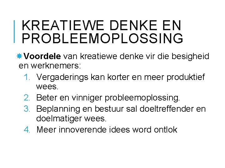 KREATIEWE DENKE EN PROBLEEMOPLOSSING Voordele van kreatiewe denke vir die besigheid en werknemers: 1.