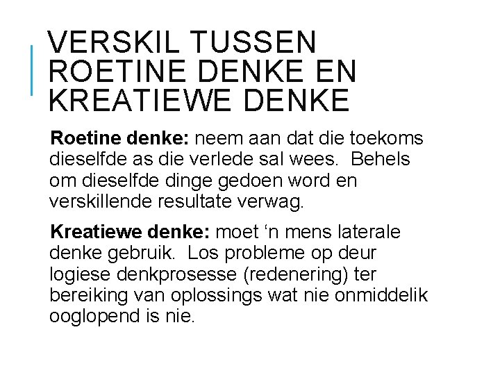 VERSKIL TUSSEN ROETINE DENKE EN KREATIEWE DENKE Roetine denke: neem aan dat die toekoms