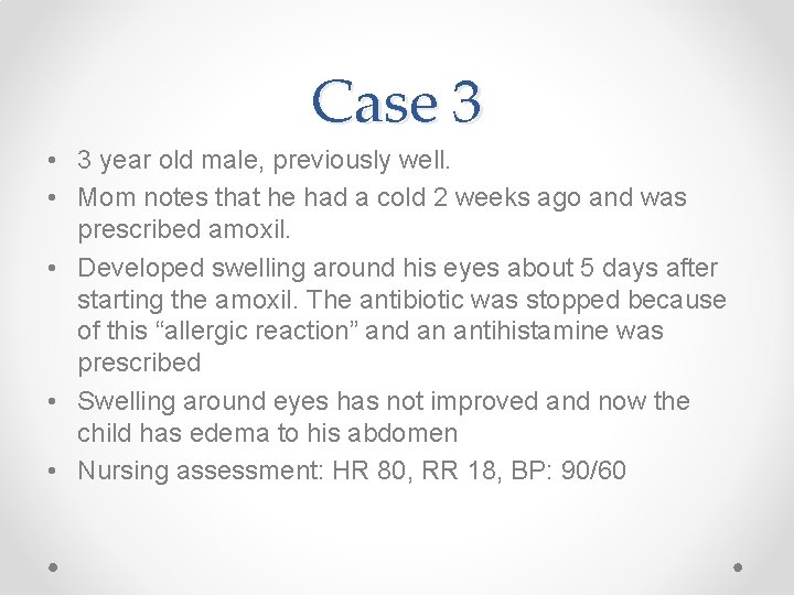 Case 3 • 3 year old male, previously well. • Mom notes that he