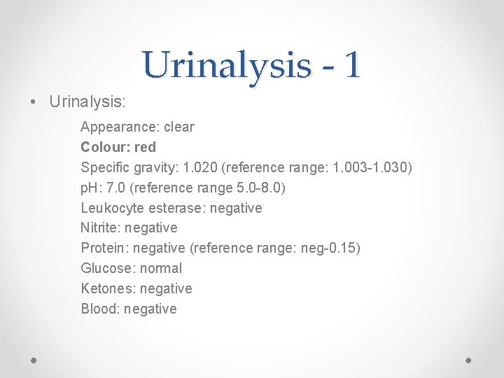 Urinalysis - 1 • Urinalysis: Appearance: clear Colour: red Specific gravity: 1. 020 (reference