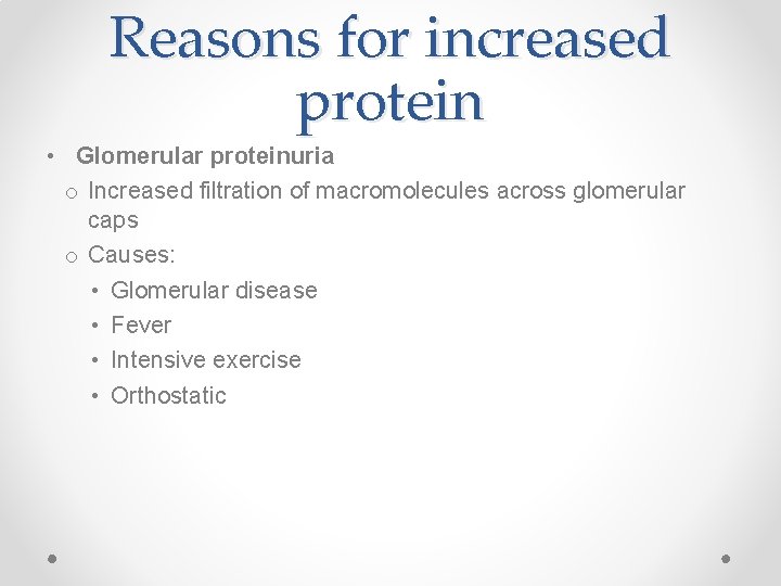 Reasons for increased protein • Glomerular proteinuria o Increased filtration of macromolecules across glomerular