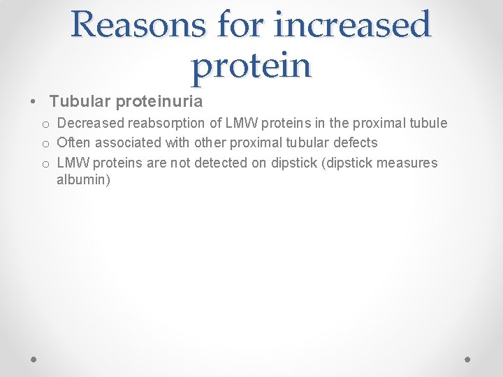 Reasons for increased protein • Tubular proteinuria o Decreased reabsorption of LMW proteins in