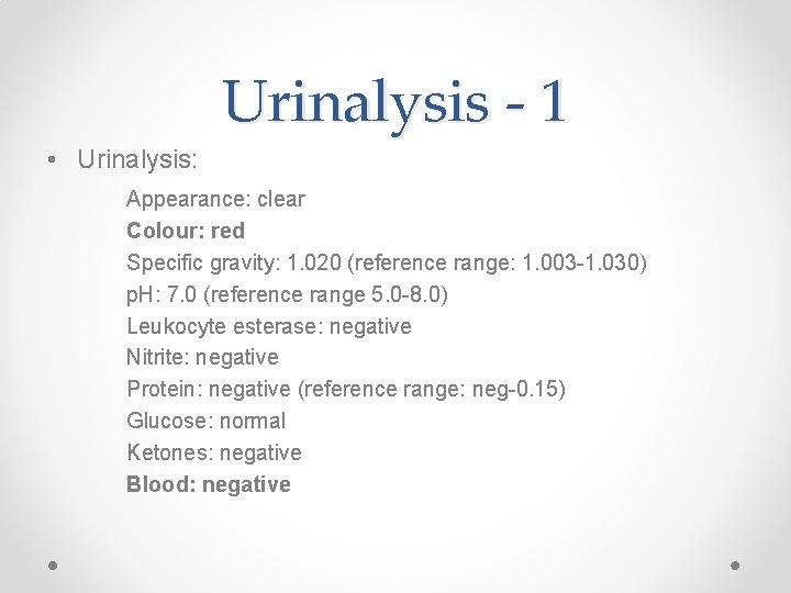 Urinalysis - 1 • Urinalysis: Appearance: clear Colour: red Specific gravity: 1. 020 (reference