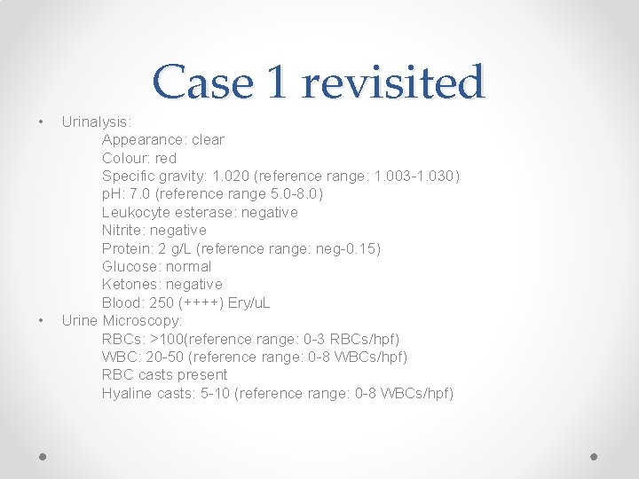  • • Case 1 revisited Urinalysis: Appearance: clear Colour: red Specific gravity: 1.