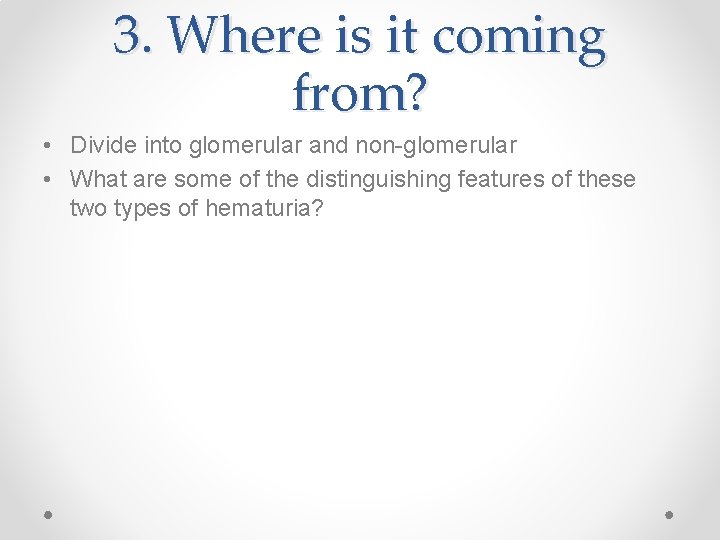 3. Where is it coming from? • Divide into glomerular and non-glomerular • What