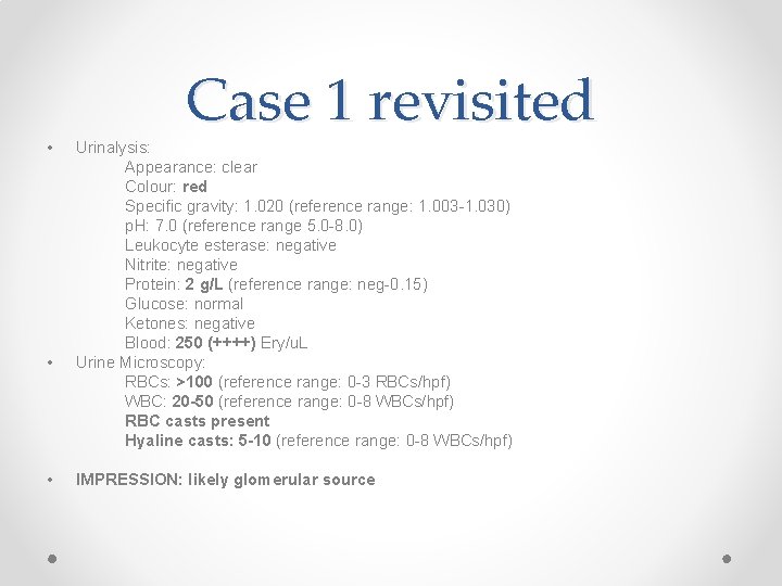  • • • Case 1 revisited Urinalysis: Appearance: clear Colour: red Specific gravity: