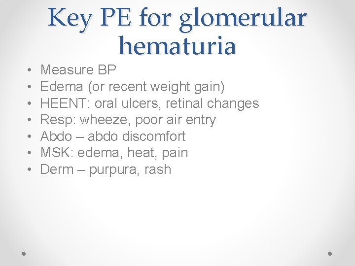  • • Key PE for glomerular hematuria Measure BP Edema (or recent weight