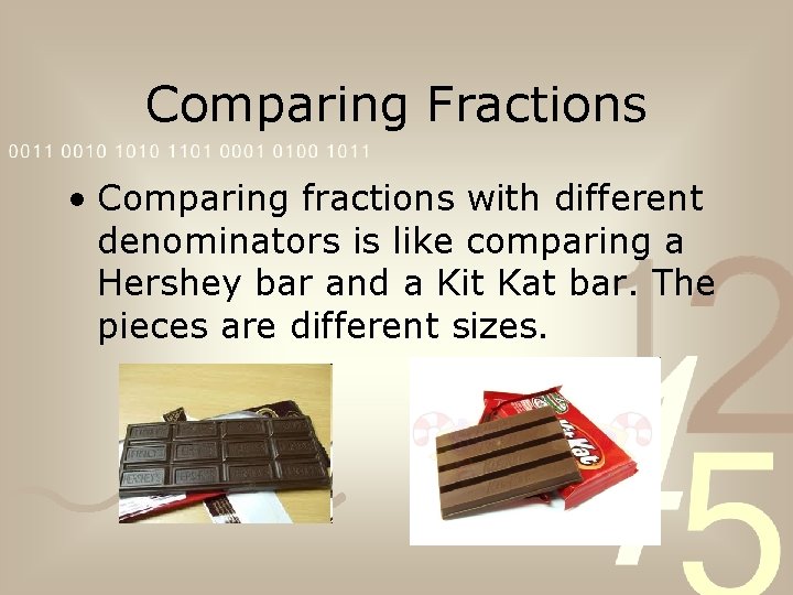 Comparing Fractions • Comparing fractions with different denominators is like comparing a Hershey bar