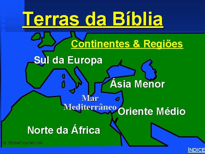Terras da Bíblia Continents & Land Masses Continentes & Regiões Sul da Europa Ásia