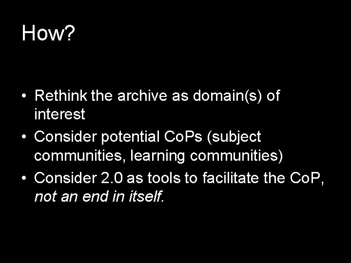 How? • Rethink the archive as domain(s) of interest • Consider potential Co. Ps