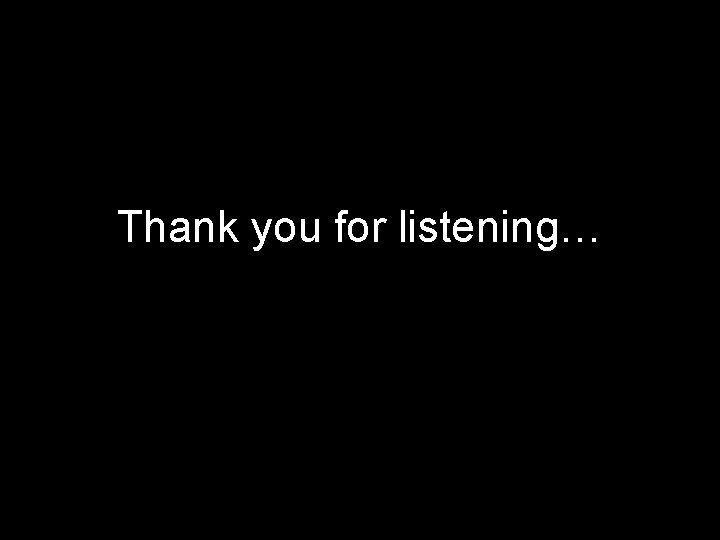 Thank you for listening… 