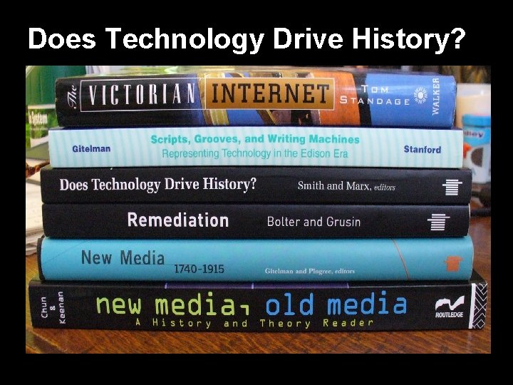 Does Technology Drive History? Technological Determinism: • Reductionist doctrine • Belief that technology drives