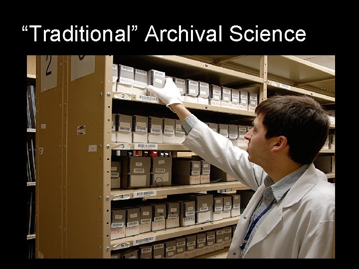 “Traditional” Archival Science Positivist in approach: • The archivist is impartial • The archival