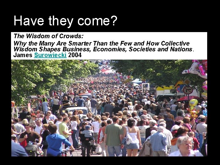 Have they come? The Wisdom of Crowds: Why the Many Are Smarter Than the
