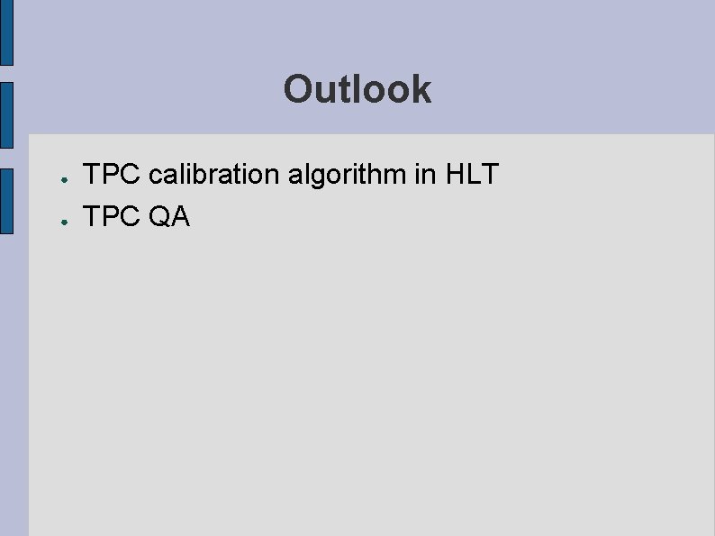 Outlook ● ● TPC calibration algorithm in HLT TPC QA 