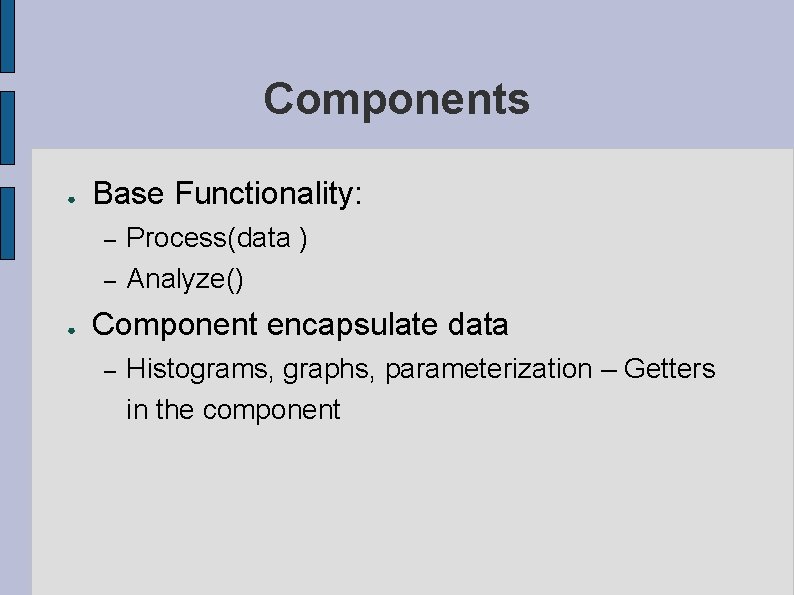 Components ● Base Functionality: – – ● Process(data ) Analyze() Component encapsulate data –