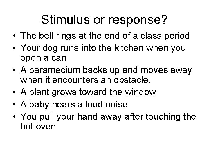 Stimulus or response? • The bell rings at the end of a class period