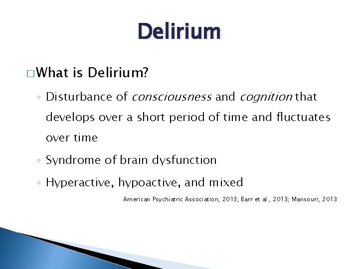 Delirium � What is Delirium? ◦ Disturbance of consciousness and cognition that develops over