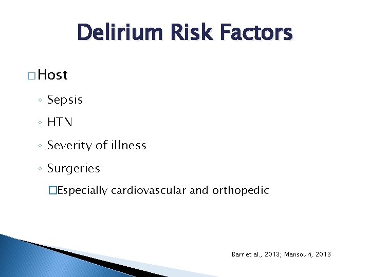 Delirium Risk Factors � Host ◦ Sepsis ◦ HTN ◦ Severity of illness ◦