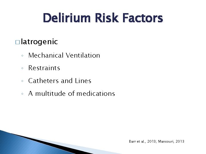 Delirium Risk Factors � Iatrogenic ◦ Mechanical Ventilation ◦ Restraints ◦ Catheters and Lines