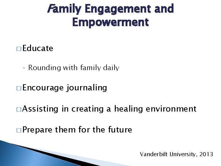 Family Engagement and Empowerment � Educate ◦ Rounding with family daily � Encourage �