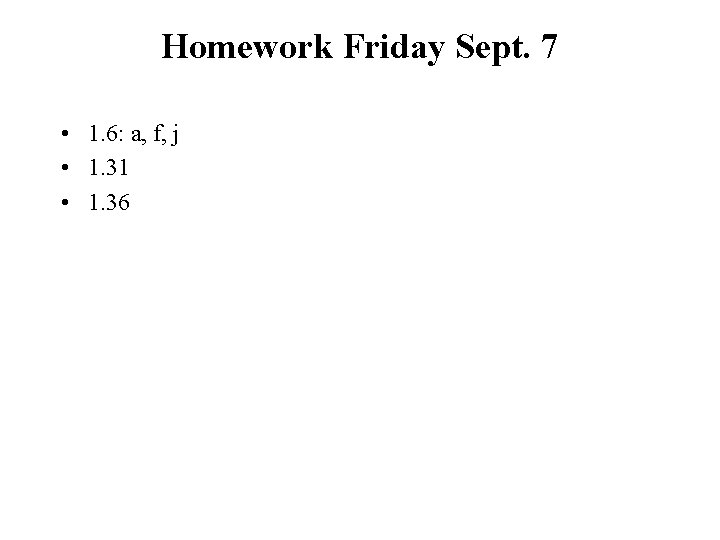 Homework Friday Sept. 7 • 1. 6: a, f, j • 1. 31 •